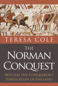 The Norman Conquest (William the Conqueror's Subjugation of England) by Teresa Cole, 9781445649221