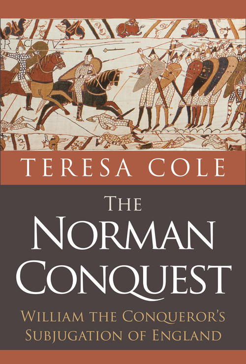 The Norman Conquest (William the Conqueror's Subjugation of England) by Teresa Cole, 9781445649221