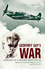 Geoffrey Guy's War (Memoirs of a Spitfire Pilot 1941-46) by Geoffrey Guy, 9781445600222