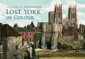 Lost York in Colour by Ian D. Rotherham, 9781445653518