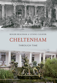 Cheltenham Through Time by Lynne Cleaver, Roger Beacham, 9781445602950