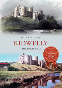 Kidwelly Through Time by Keith E. Morgan, 9781445652351