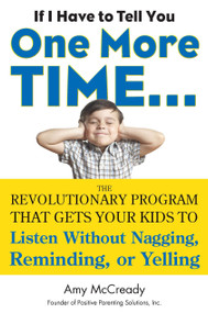 If I Have to Tell You One More Time... (The Revolutionary Program That Gets Your Kids To Listen Without Nagging, Reminding, or Yelling) by Amy McCready, 9780399160592