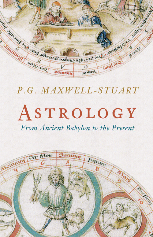 Astrology (from Ancient Babylon to the Present) by P. G. Maxwell-Stuart, 9781445607030