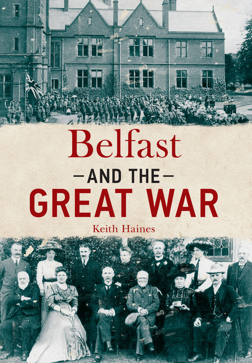 Belfast and The Great War by Keith Haines, 9781445636818