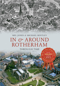 In & Around Rotherham Through Time by Melvyn Jones, Michael Bentley, 9781445610023
