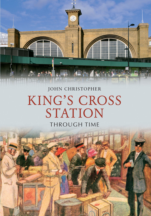 Kings Cross Station Through Time by John Christopher, 9781445605302