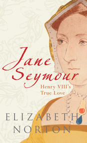 Jane Seymour (Henry VIII's True Love) by Elizabeth Norton, 9781848685277
