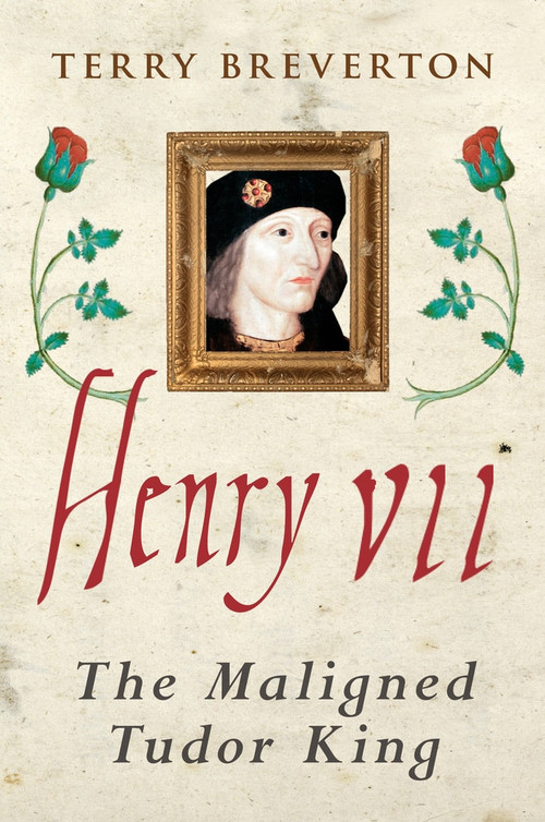 Henry VII (The Maligned Tudor King) by Terry Breverton, 9781445646053