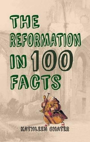 The Reformation in 100 Facts by Kathleen Chater, 9781445651347