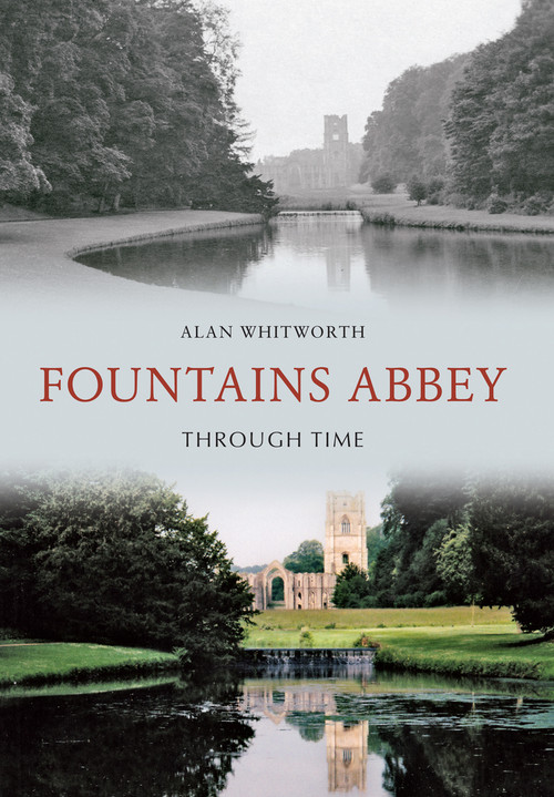 Fountains Abbey Through Time by Alan Whitworth, 9781445606118