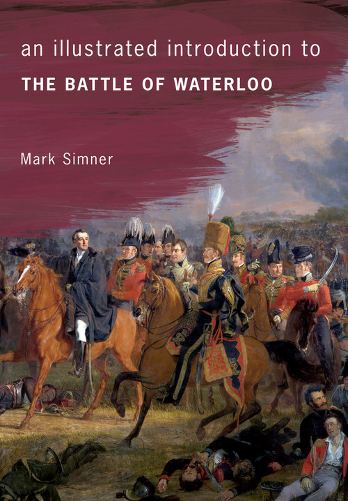 An Illustrated Introduction to the Battle of Waterloo by Mark Simner, 9781445646664