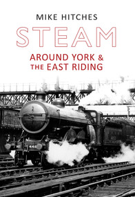 Steam Around York & the East Riding by Mike Hitches, 9781848684447