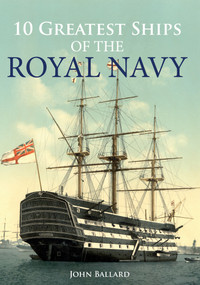 10 Greatest Ships of the Royal Navy by John Ballard, 9781445646527