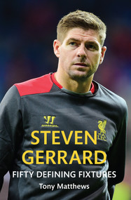 Steven Gerrard Fifty Defining Fixtures by Tony Matthews, 9781445642598