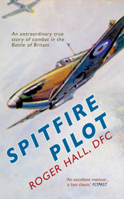 Spitfire Pilot (An Extraordinary True Story of Combat in the Battle of Britain) by Roger Hall, 9781445616841