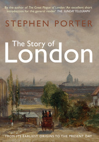 The Story of London (From its Earliest Origins to the Present Day) by Stephen Porter, 9781445645858