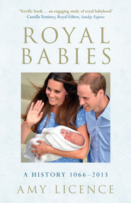 Royal Babies (A History 1066-2013) by Amy Licence, 9781445617626