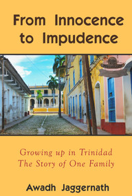 From Innocence to Impudence (Growing Up in Trinidad in the 1950s) by Awadh Jaggernath, 9781771611985