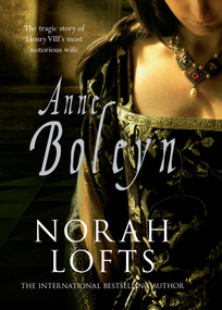 Anne Boleyn (The Tragic Story of Henry VIII's most notorious wife) by Norah Lofts, 9781445606194