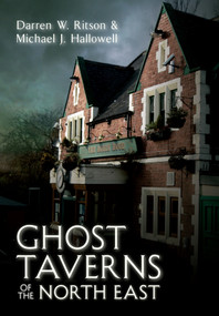 Ghost Taverns of the North East by Darren W. Ritson, Michael J. Hallowell, 9781445607535