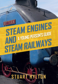 Steam Engines and Steam Railways (A Young Person's Guide) by Stuart Hylton, 9781445656687