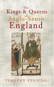 The Kings & Queens of Anglo-Saxon England by Timothy Venning, 9781445608976