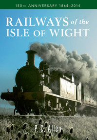 Railways of the Isle of Wight (150th Anniversary 1864-2014) by P. C. Allen, 9781445637846