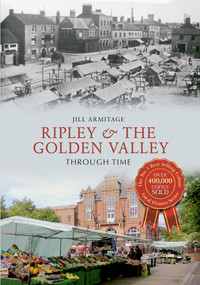 Ripley & the Golden Valley Through Time by Jill Armitage, 9781445632902