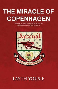 The Miracle of Copenhagen (Arsenal's Unbelievable European Cup Winners Cup Run and Triumph) by Layth Yousif, 9781445649498