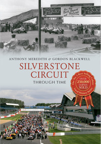 Silverstone Circuit Through Time by Anthony Meredith, Gordon Blackwell, 9781445606361