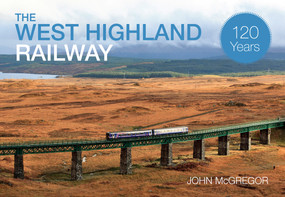 The West Highland Railway 120 Years by John McGregor, 9781445633459