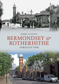 Bermondsey & Rotherhithe Through Time by Debra Gosling, 9781445606446