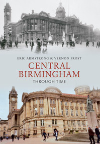 Central Birmingham Through Time by Eric Armstrong, Vernon Frost, 9781848685451