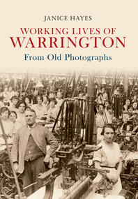 Working Lives of Warrington from Old Photographs by Janice Hayes, 9781445605265