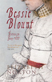 Bessie Blount (Mistress to Henry VIII) by Elizabeth Norton, 9781445613857