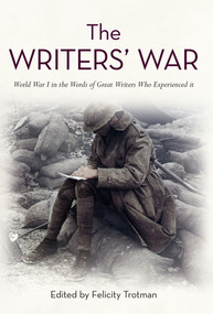 The Writers' War (World War I in the Words of Great Writers Who Experienced It) - 9781445638065 by Felicity Trotman, 9781445638065