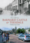 Barnard Castle & Teesdale Through Time by Paul Chrystal, 9781445605623