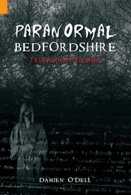 Paranormal Bedfordshire (True Ghost Stories) by Damien O'Dell, 9781848681194