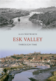 The Esk Valley Through Time by Alan Whitworth, 9781445605807