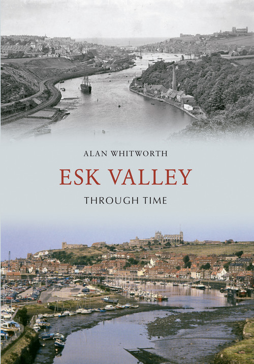 The Esk Valley Through Time by Alan Whitworth, 9781445605807