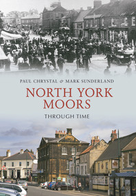 North York Moors Through Time by Paul Chrystal, Mark Sunderland, 9781848688988