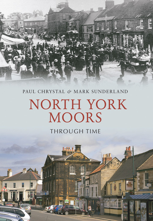North York Moors Through Time by Paul Chrystal, Mark Sunderland, 9781848688988