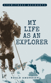 Eyewitness Accounts My Life as an Explorer by Roald Amundsen, 9781445635804