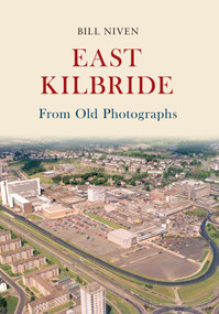 East Kilbride From Old Photographs by Bill Niven, 9781445648804