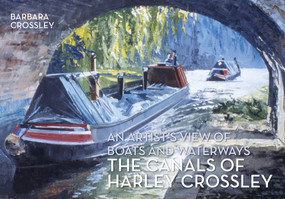 The Canals of Harley Crossley (An Artist's View of Boats and Waterways) by Barbara Crossley, 9781445654324