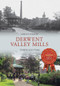 Derwent Valley Mills Through Time by Adrian Farmer, 9781445615066