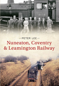 Nuneaton, Coventry & Leamington Railway by Peter Lee, 9781445606613