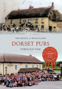Dorset Pubs Through Time by Tim Edgell, Hugh Elmes, 9781445608143
