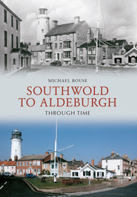 Southwold to Aldeburgh Through Time by Michael Rouse, 9781445607726